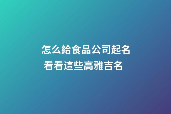 怎么給食品公司起名 看看這些高雅吉名-第1張-公司起名-玄機派